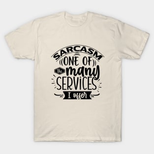 Sarcasm, One Of The Many Services I Offer Tee T-Shirt